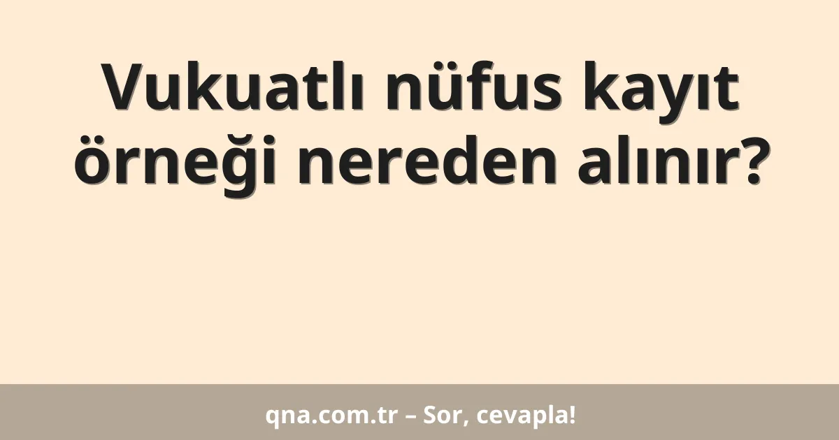 Vukuatlı nüfus kayıt örneği nereden alınır?