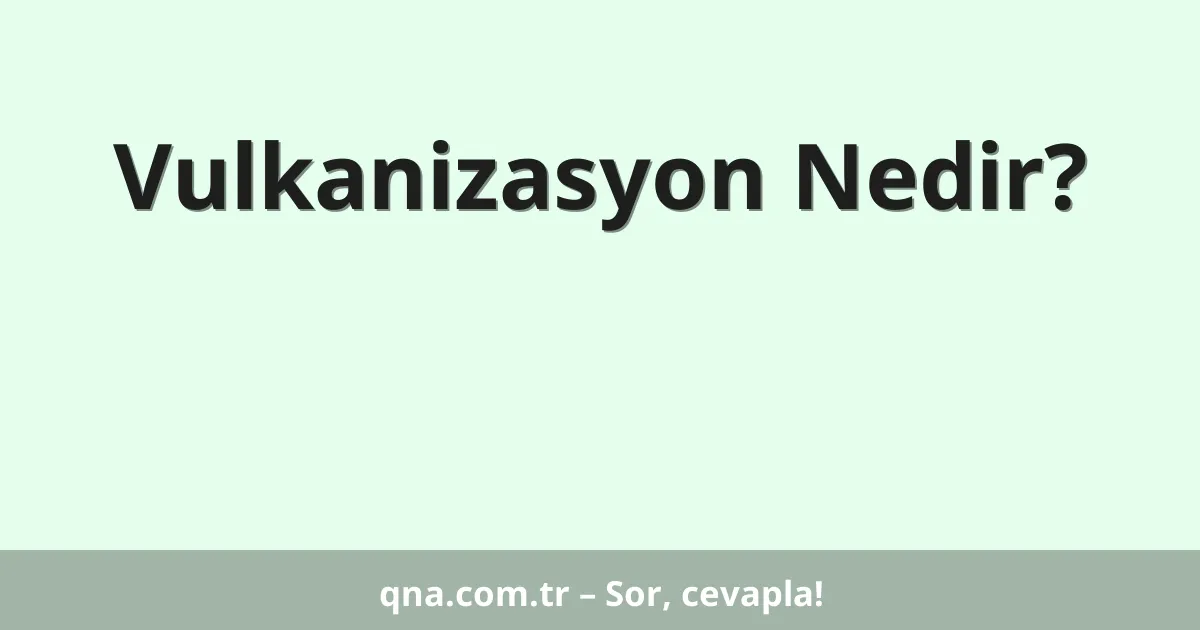 Vulkanizasyon Nedir?