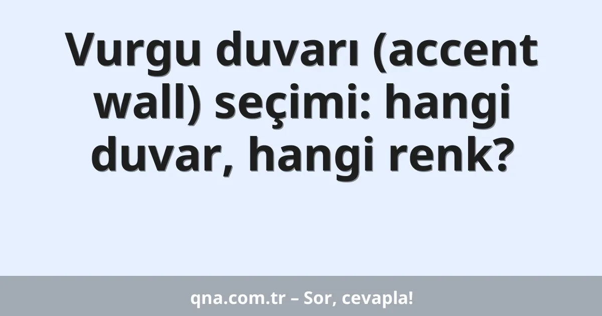 Vurgu duvarı (accent wall) seçimi: hangi duvar, hangi renk?