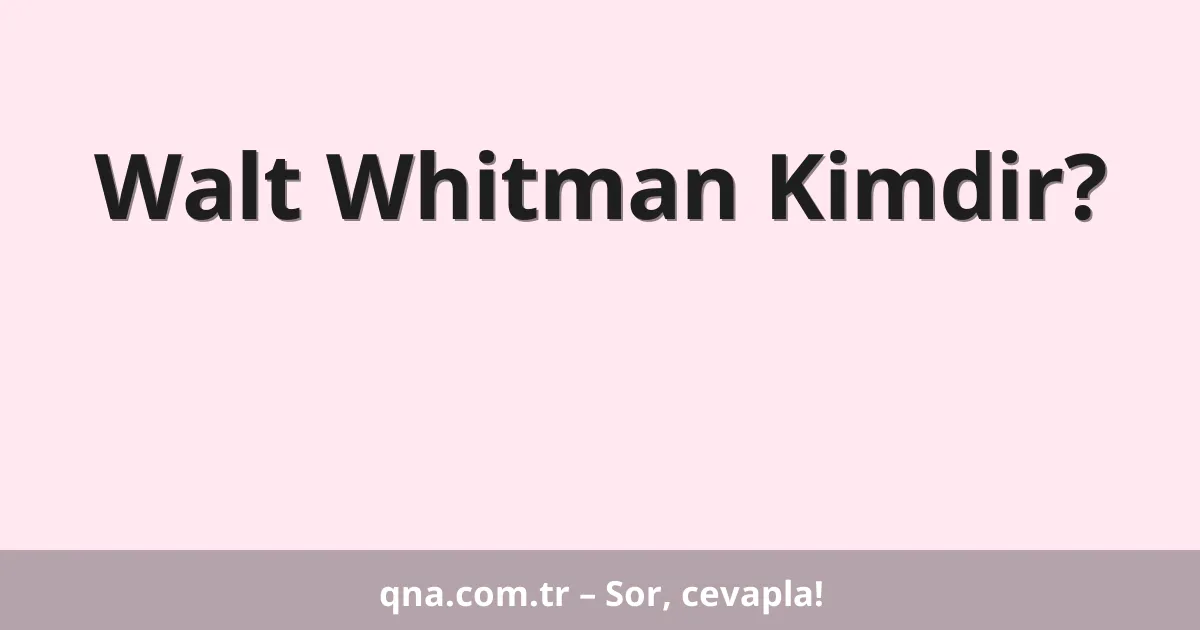 Walt Whitman Kimdir?