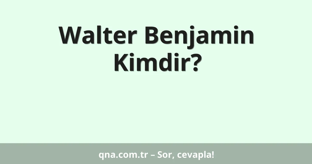 Walter Benjamin Kimdir?