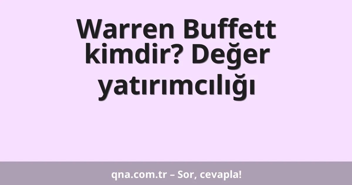 Warren Buffett kimdir? Değer yatırımcılığı