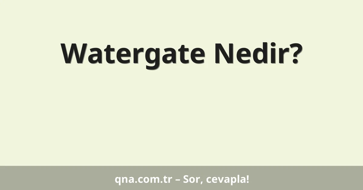 Watergate Nedir?