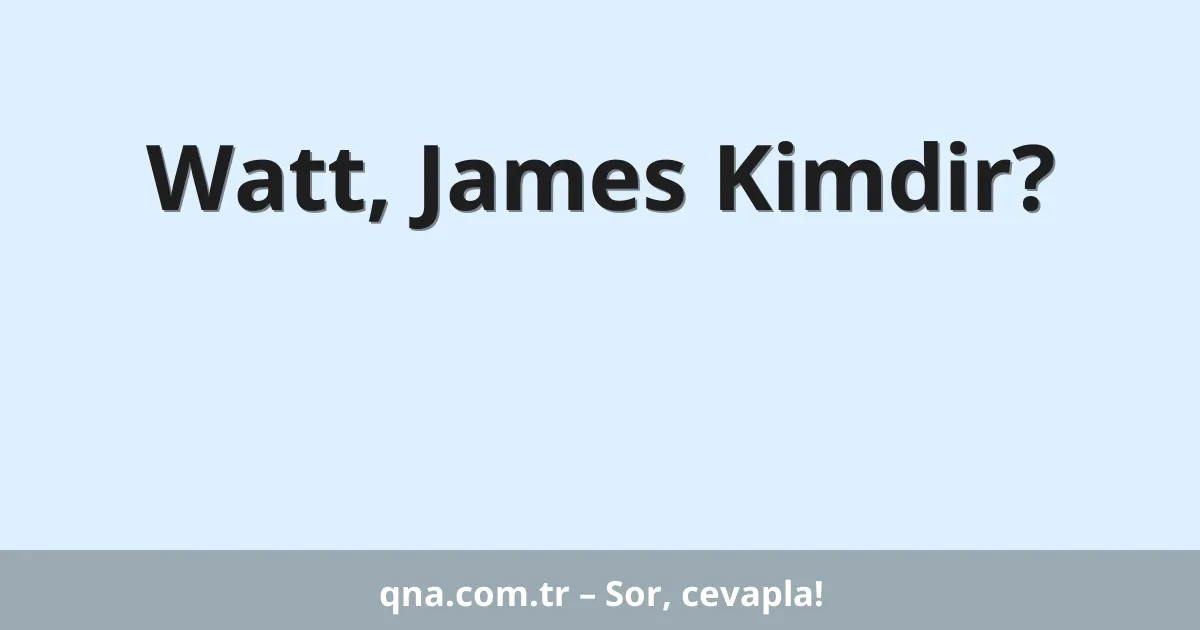 Watt, James Kimdir?