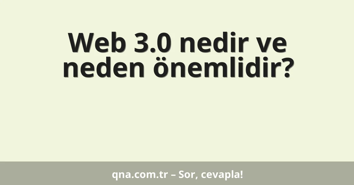 Web 3.0 nedir ve neden önemlidir?