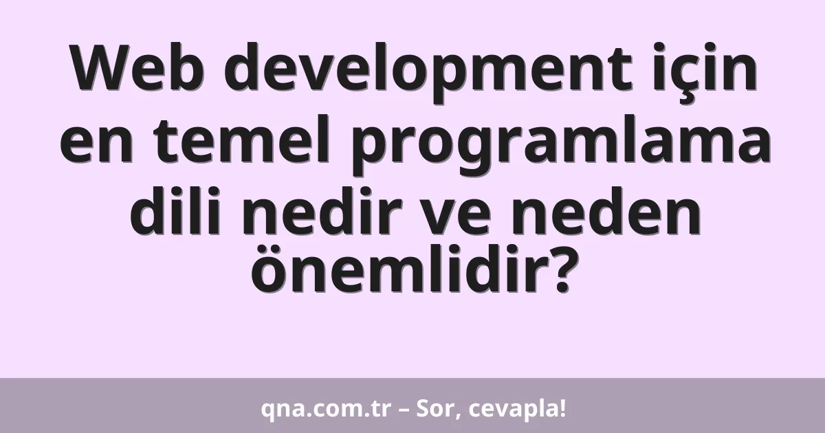 Web development için en temel programlama dili nedir ve neden önemlidir?