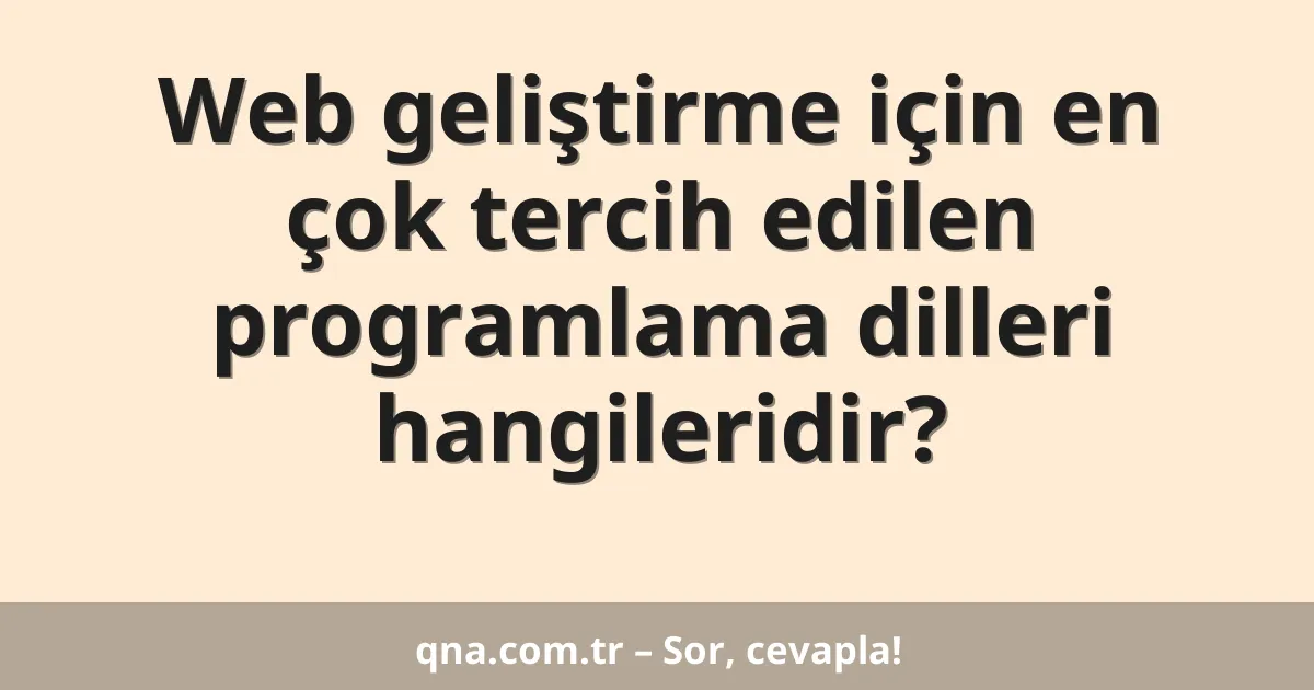 Web geliştirme için en çok tercih edilen programlama dilleri hangileridir?
