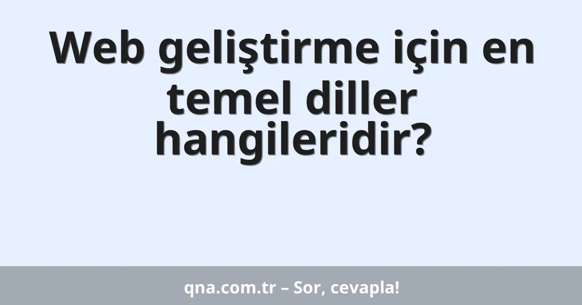 Web geliştirme için en temel diller hangileridir?