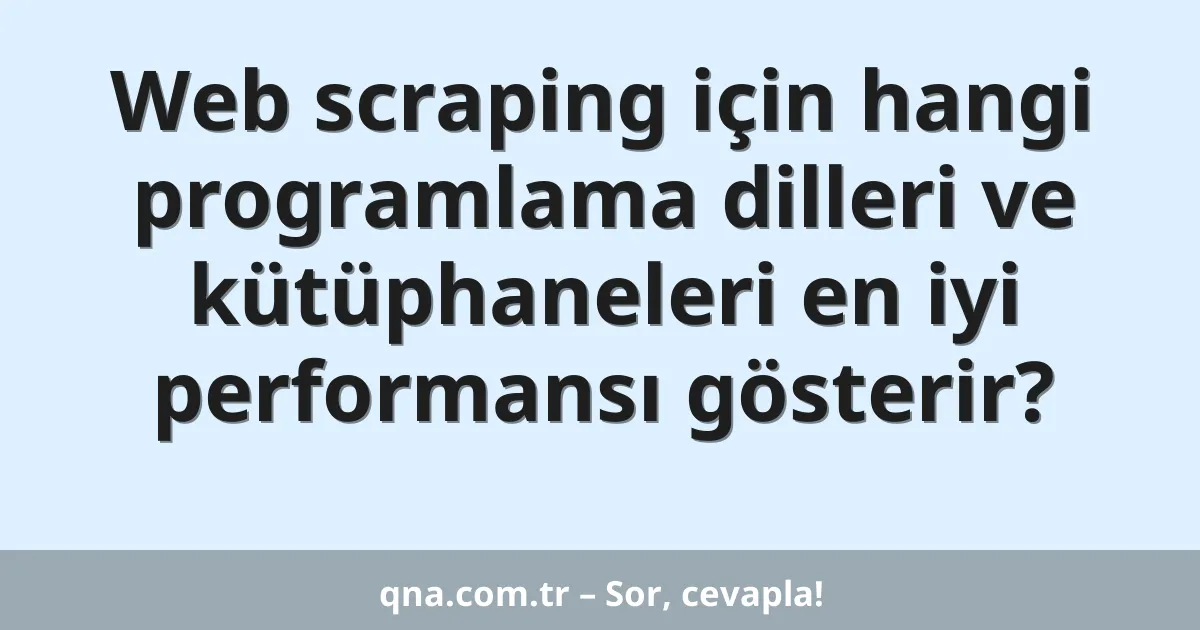 Web scraping için hangi programlama dilleri ve kütüphaneleri en iyi performansı gösterir?