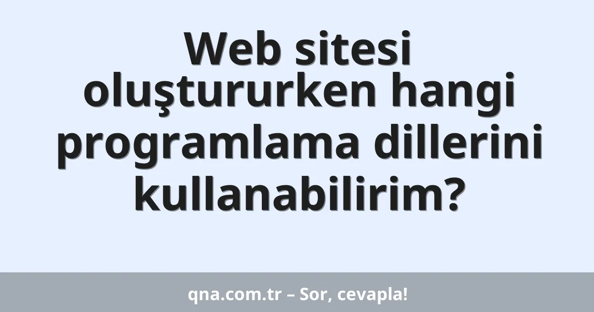 Web sitesi oluştururken hangi programlama dillerini kullanabilirim?
