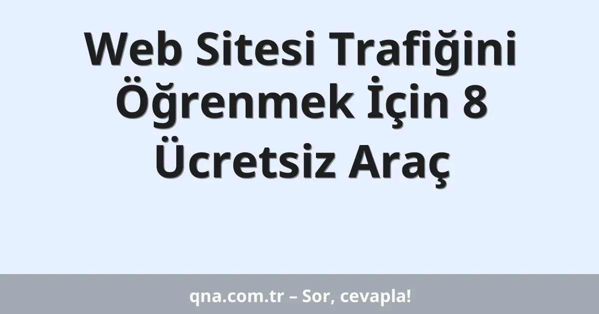 Web Sitesi Trafiğini Öğrenmek İçin 8 Ücretsiz Araç