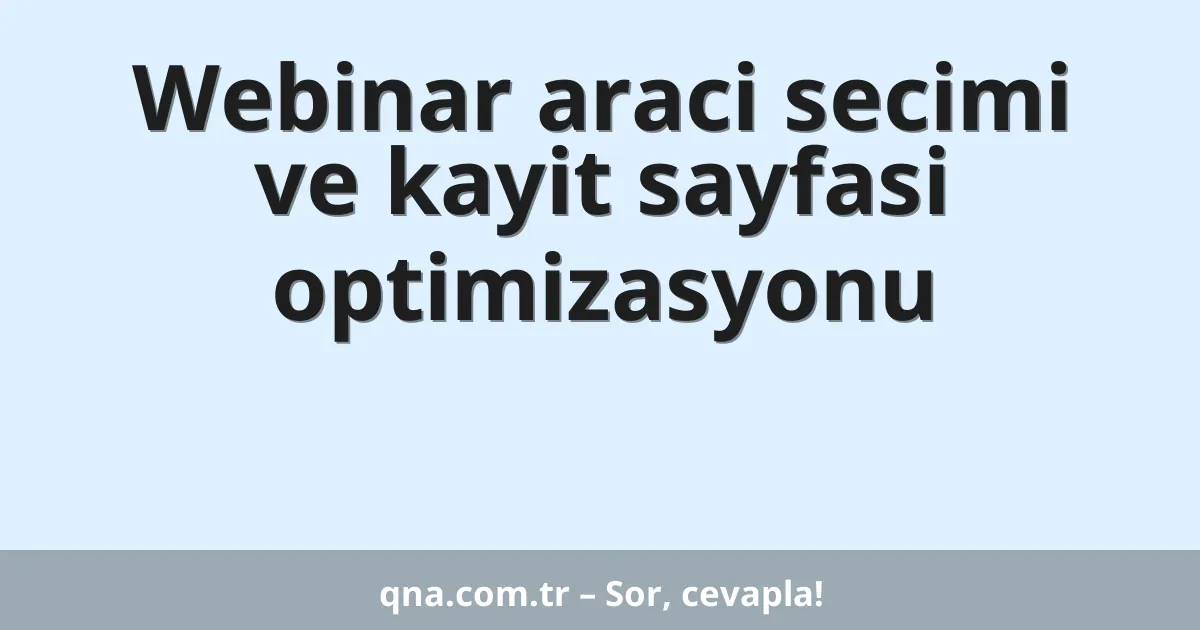 Webinar araci secimi ve kayit sayfasi optimizasyonu