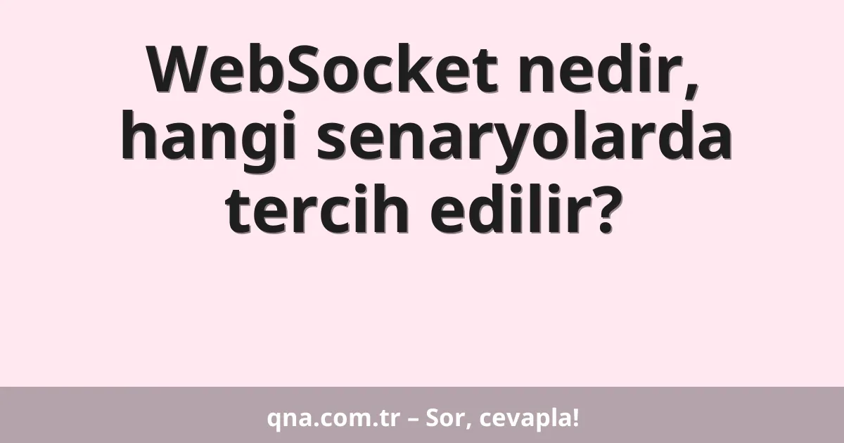 WebSocket nedir, hangi senaryolarda tercih edilir?