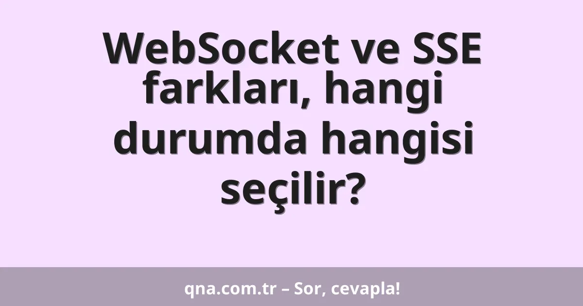WebSocket ve SSE farkları, hangi durumda hangisi seçilir?