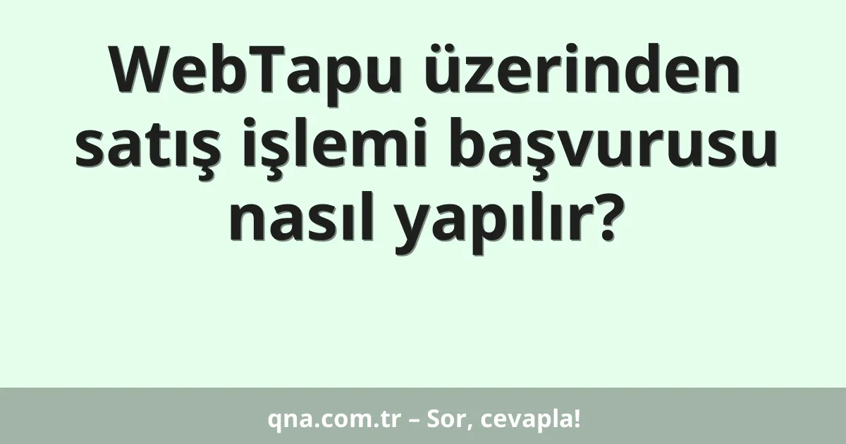 WebTapu üzerinden satış işlemi başvurusu nasıl yapılır?
