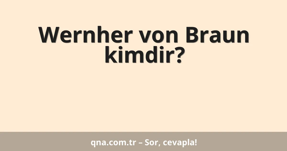Wernher von Braun kimdir?