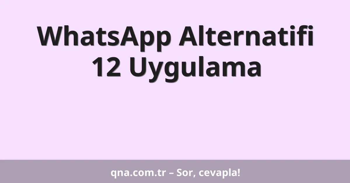 WhatsApp Alternatifi 12 Uygulama