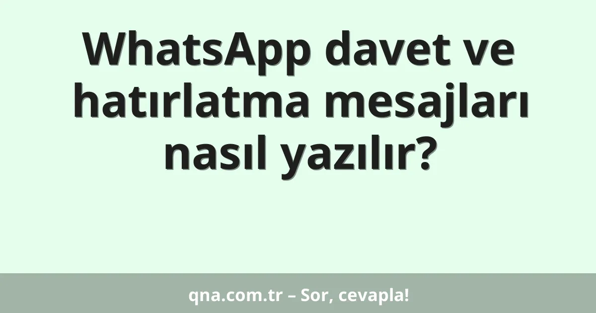 WhatsApp davet ve hatırlatma mesajları nasıl yazılır?