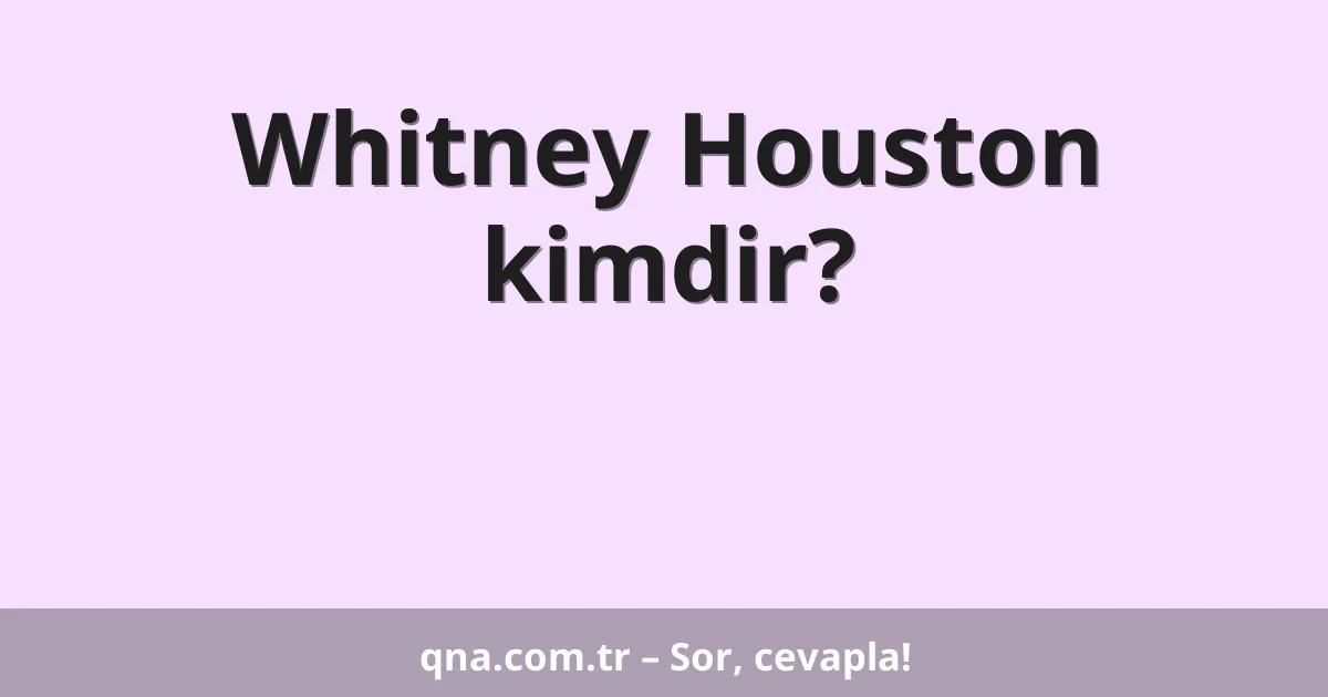 Whitney Houston kimdir?