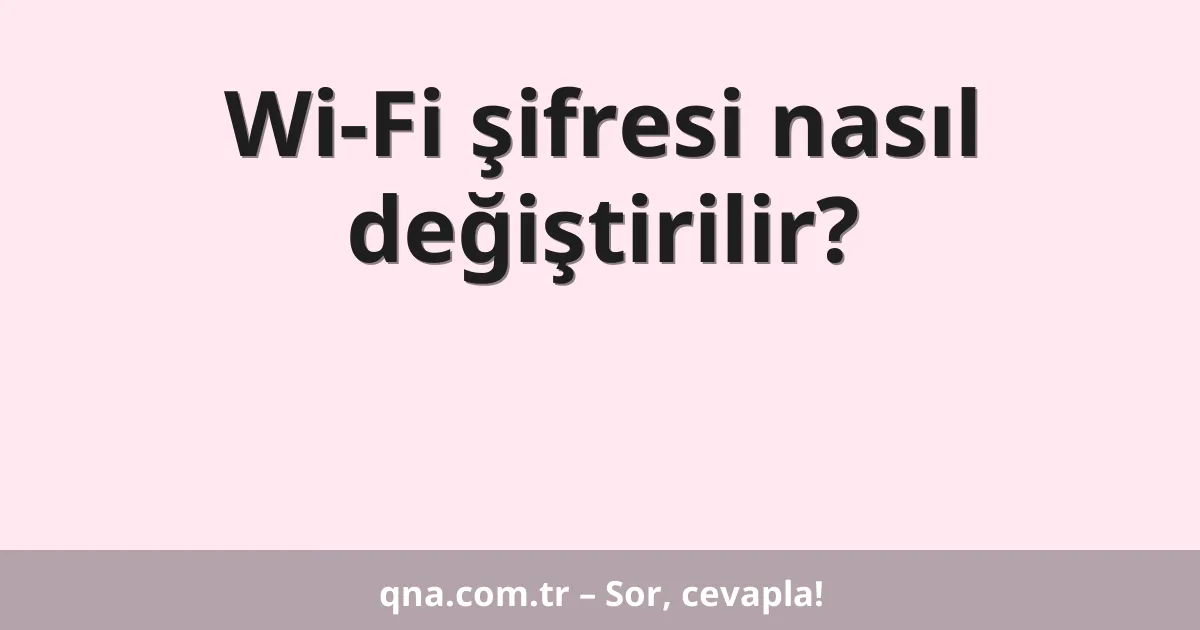 Wi-Fi şifresi nasıl değiştirilir?