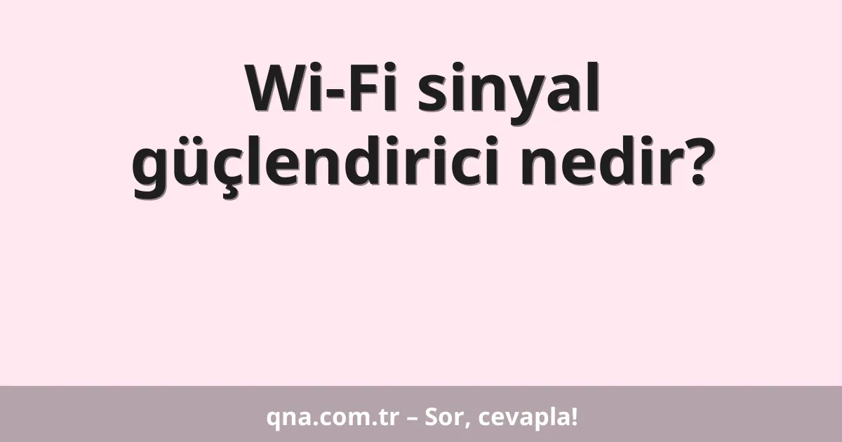 Wi-Fi sinyal güçlendirici nedir?