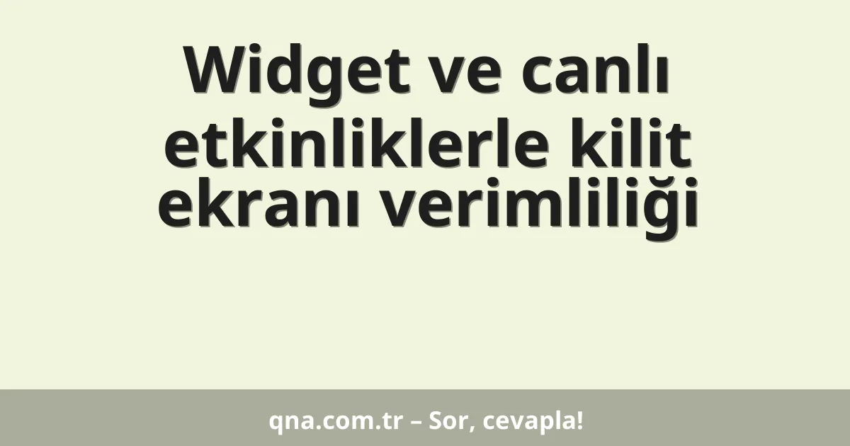 Widget ve canlı etkinliklerle kilit ekranı verimliliği