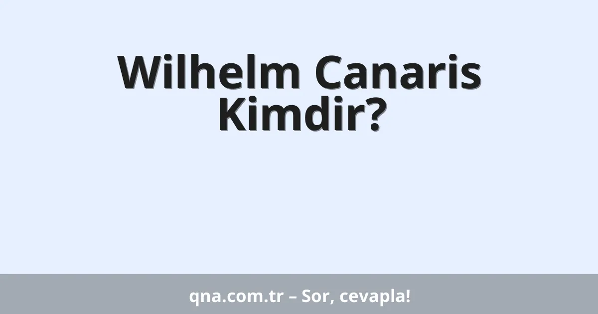 Wilhelm Canaris Kimdir?