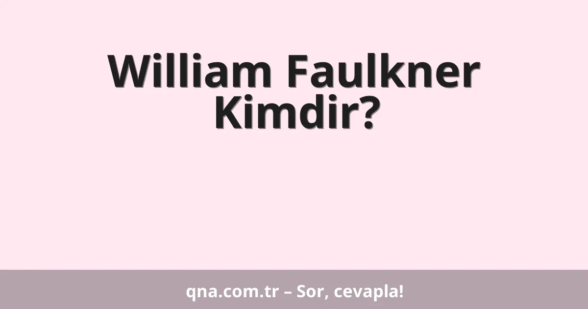 William Faulkner Kimdir?