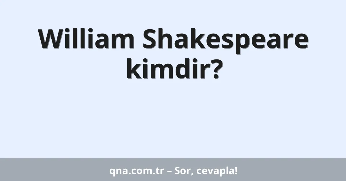William Shakespeare kimdir?