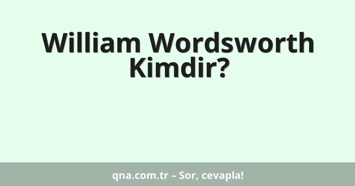 William Wordsworth Kimdir?