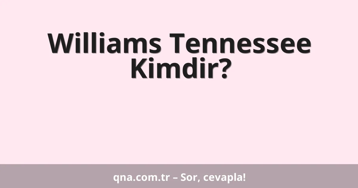 Williams Tennessee Kimdir?
