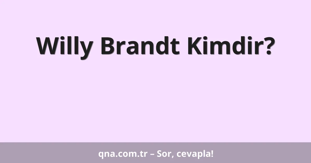Willy Brandt Kimdir?