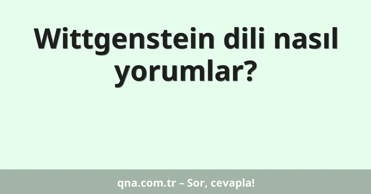 Wittgenstein dili nasıl yorumlar?