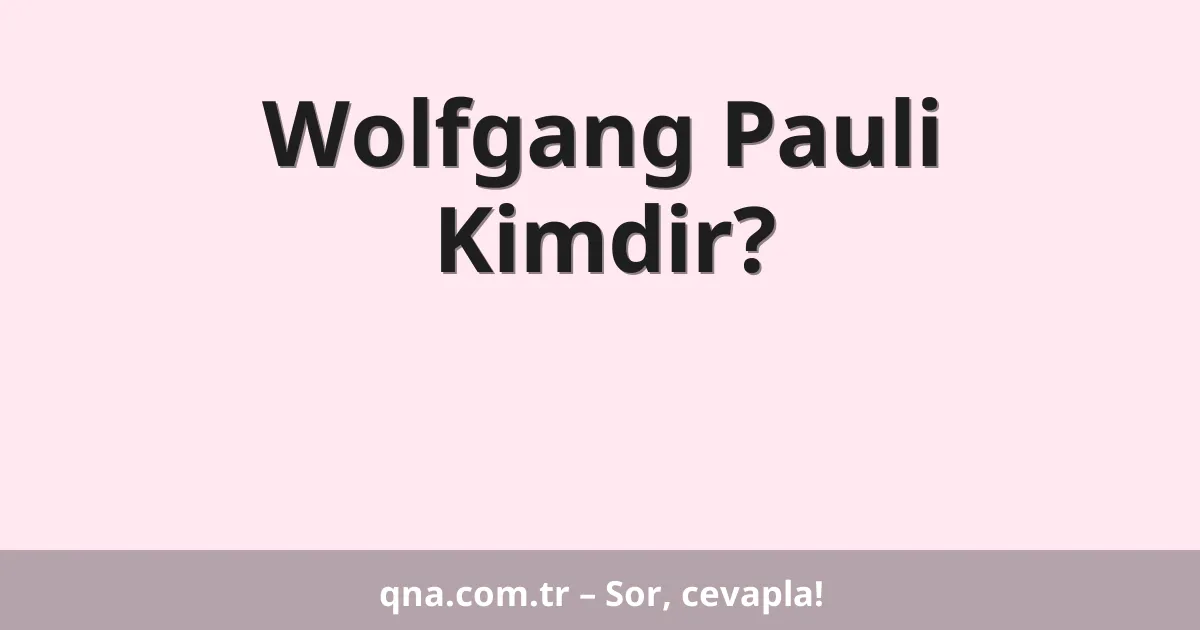 Wolfgang Pauli Kimdir?