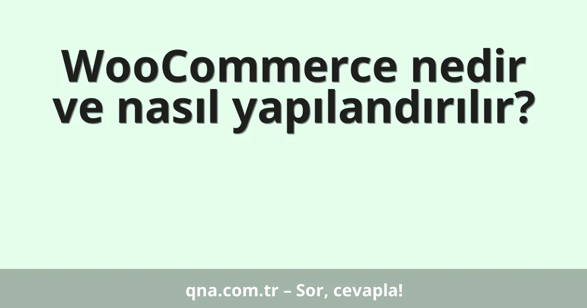 WooCommerce nedir ve nasıl yapılandırılır?