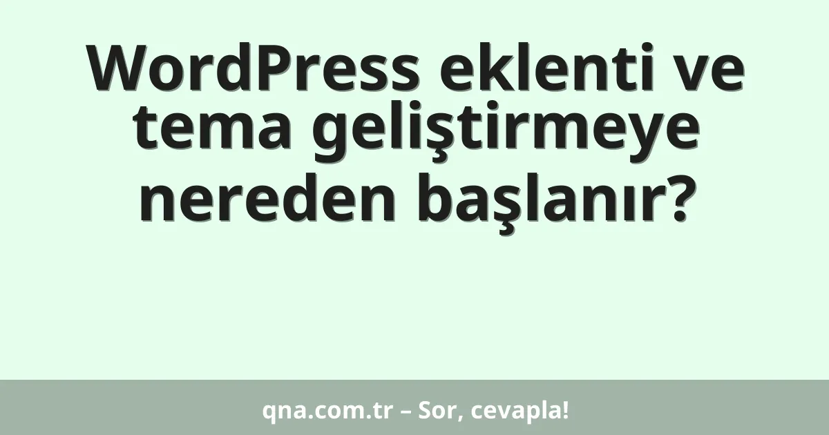 WordPress eklenti ve tema geliştirmeye nereden başlanır?