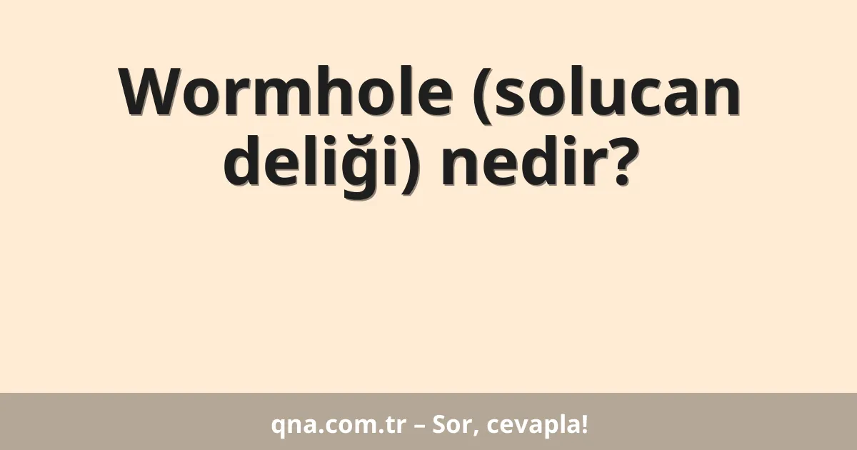 Wormhole (solucan deliği) nedir?