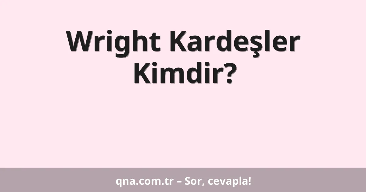 Wright Kardeşler Kimdir?