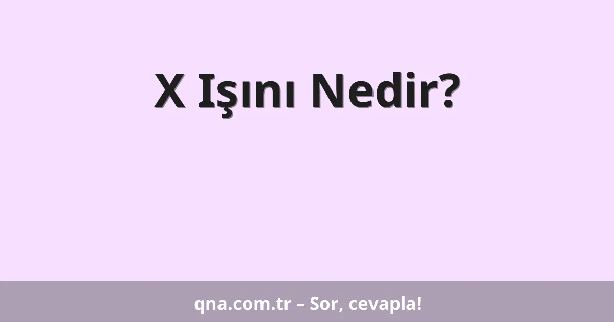 X Işını Nedir?