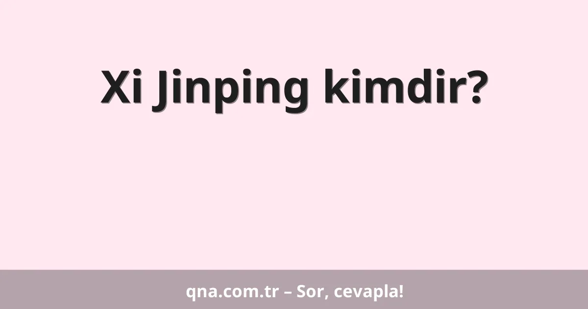 Xi Jinping kimdir?