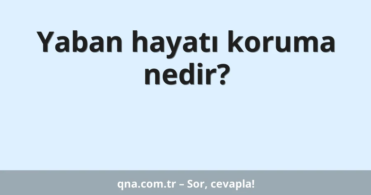 Yaban hayatı koruma nedir?