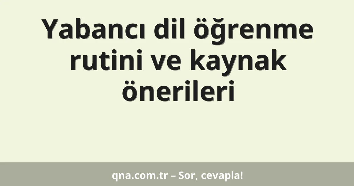 Yabancı dil öğrenme rutini ve kaynak önerileri