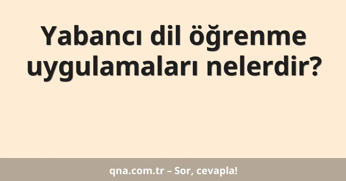 Yabancı dil öğrenme uygulamaları nelerdir?
