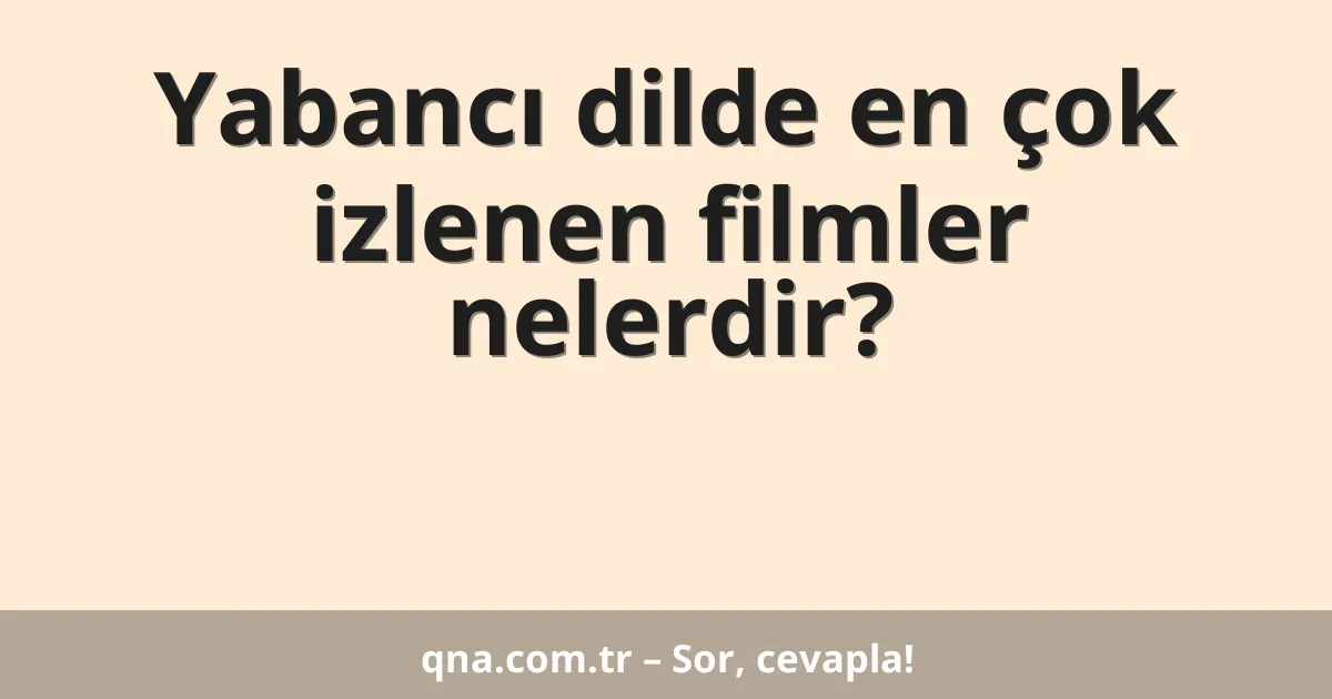 Yabancı dilde en çok izlenen filmler nelerdir?