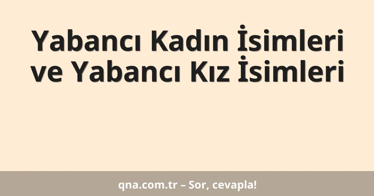 Yabancı Kadın İsimleri ve Yabancı Kız İsimleri
