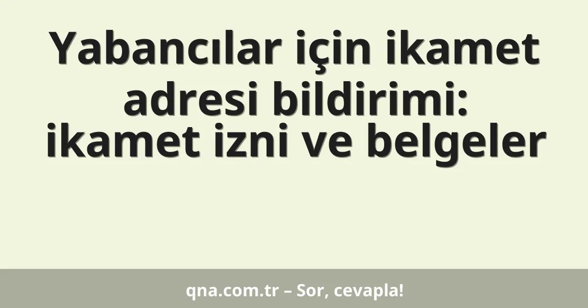 Yabancılar için ikamet adresi bildirimi: ikamet izni ve belgeler