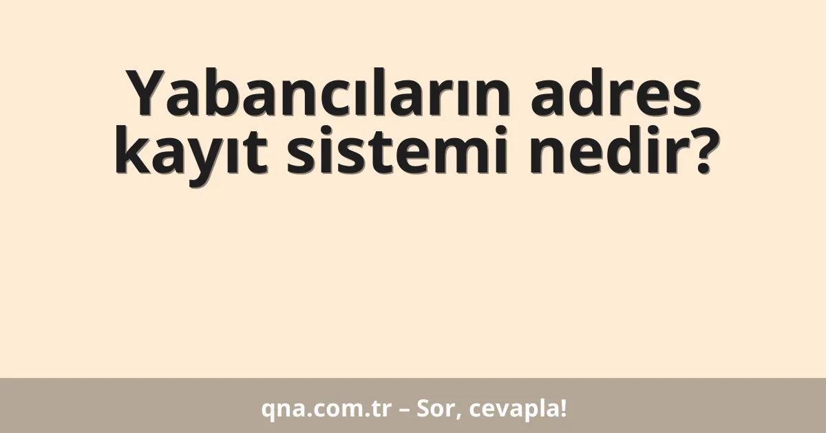 Yabancıların adres kayıt sistemi nedir?
