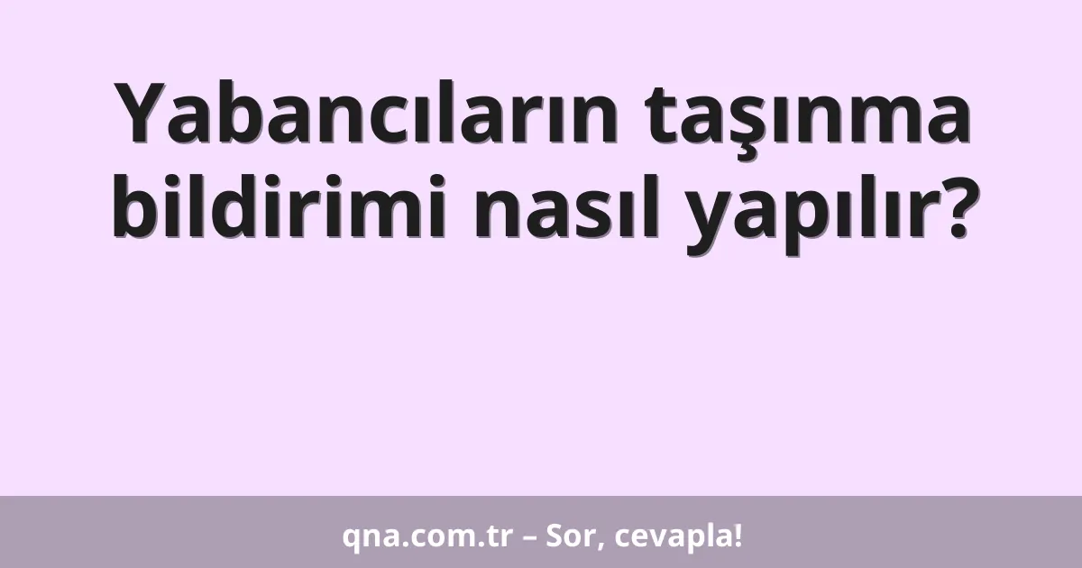 Yabancıların taşınma bildirimi nasıl yapılır?