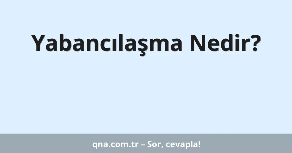 Yabancılaşma Nedir?
