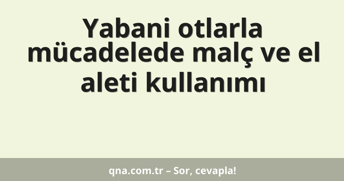 Yabani otlarla mücadelede malç ve el aleti kullanımı